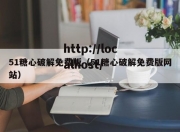 51糖心破解免费版（51糖心破解免费版网站）