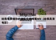 给我免费播放的电影在线观看MV（给我高清电影）