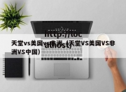 天堂vs美国vs非洲（天堂VS美国VS非洲VS中国）