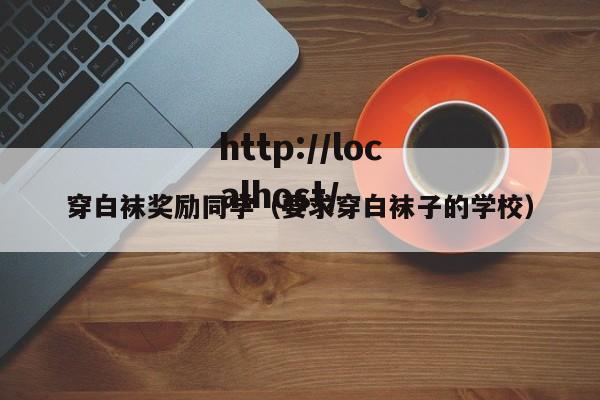 穿白袜奖励同学(要求穿白袜子的学校)