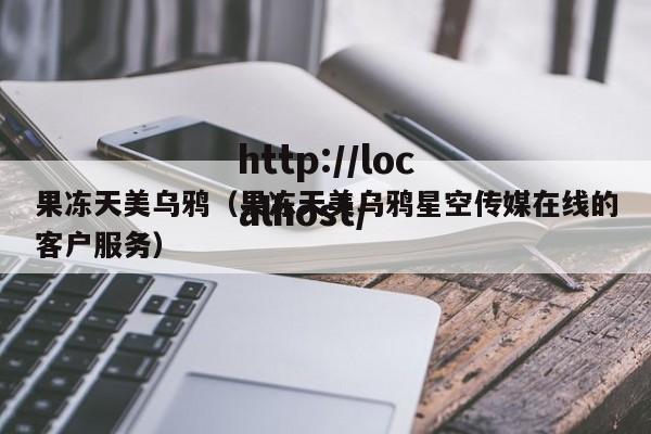 果冻天美乌鸦(果冻天美乌鸦星空传媒在线的客户服务)