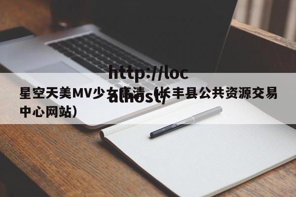 星空天美MV少女高清(长丰县公共资源交易中心网站)