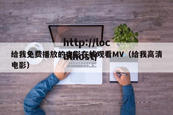 给我免费播放的电影在线观看MV(给我高清电影)
