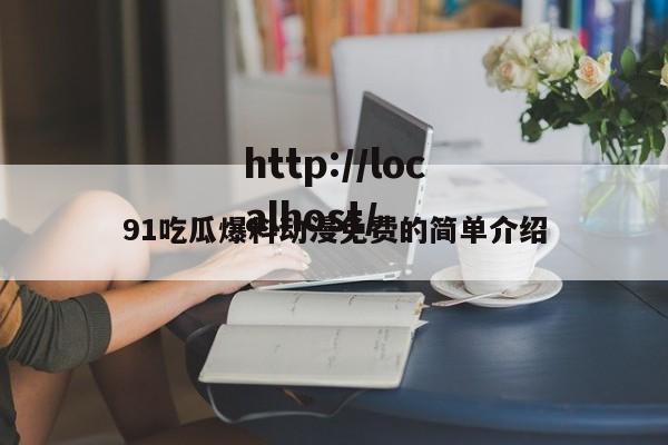 91吃瓜爆料动漫免费的简单介绍