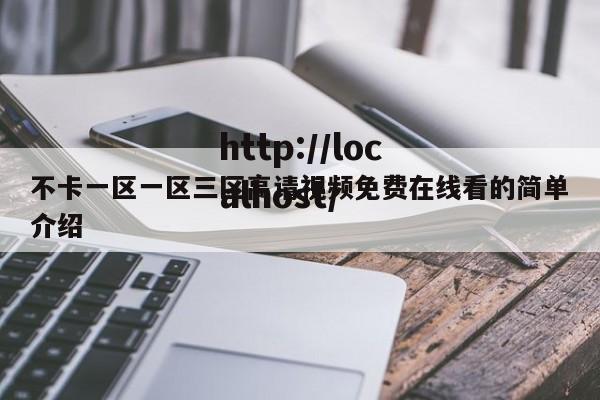 不卡一区一区三区高请视频免费在线看的简单介绍