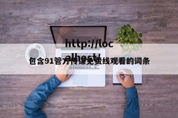 包含91管方传谋免费线观看的词条